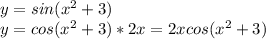y=sin( x^{2} +3) 
\\
y=cos( x^{2} +3) *2x=2xcos( x^{2} +3)