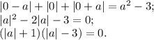 |0-a|+|0|+|0+a|=a^2-3;\\ |a|^2-2|a|-3=0;\\ (|a|+1)(|a|-3)=0.