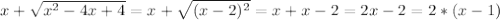 \\x + \sqrt{x^2-4x+4} = x + \sqrt{(x-2)^2} = x + x - 2 = 2x - 2 = 2 *(x-1)\\

