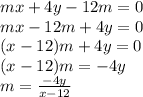 mx+4y-12m = 0 \\ 
mx-12m +4y= 0 \\ 
(x-12)m +4y= 0 \\ 
(x-12)m = -4y\\
m = \frac{ -4y}{x-12} \\ 
