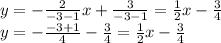 y=-\frac{2}{-3-1}x + \frac{3}{-3-1} = \frac{1}{2} x- \frac{3}{4} \\ 
y=- \frac{-3+1}{4} - \frac{3}{4} =\frac{1}{2} x- \frac{3}{4} \\