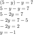 (5-y)-y=7 \\ 5-y-y=7\\ 5-2y=7\\ -2y=7-5\\ -2y=2\\ y=-1