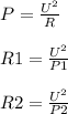 P= \frac{U^2}{R} \\ 
 \\ 
R1= \frac{U^2}{P1} \\ 
 \\ 
R2= \frac{U^2}{P2} \\