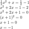 \frac{1}{2} x^2+x=\frac{1}{2} -1 \\\ x^2+2x=1 -2 \\\ x^2+2x+1=0 \\\ (x+1)^2=0 \\\ x+1=0 \\\ x=-1