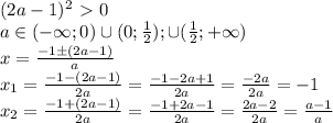 (2a-1)^2\ \textgreater \ 0 \\\ a\in(-\infty;0)\cup(0; \frac{1}{2} );\cup (\frac{1}{2};+\infty) \\\ x= \frac{-1\pm(2a-1)}{a} \\\ x_1= \frac{-1-(2a-1)}{2a} = \frac{-1-2a+1}{2a} = \frac{-2a}{2a} =-1 \\\ x_2= \frac{-1+(2a-1)}{2a} = \frac{-1+2a-1}{2a} = \frac{2a-2}{2a} = \frac{a-1}{a}