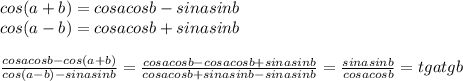 cos (a + b) = cos acos b - sin a sin b \\ cos (a - b) = cos a cos b + sin a sin b \\\\
\frac{cosacosb - cos(a+b)}{cos(a-b)-sinasinb}= \frac{cosacosb-cosacosb+sinasinb}{cosacosb+sinasinb-sinasinb} =\frac{sinasinb}{cosacosb} = tgatgb