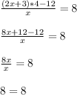 \frac{(2x+3)*4-12}{x} = 8 \\ \\ 
 \frac{8x + 12 - 12}{x} = 8 \\ \\ 
 \frac{8x}{x} = 8 \\ \\ 
8 = 8