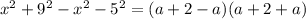 x^{2} +9 ^{2} - x^{2} - 5^{2} = (a +2 - a)(a+2+a)