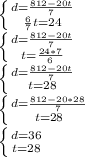 \left \{ {{d=\frac{812-20t}{7}} \atop {\frac{6}{7}t=24}} \right. \\ 
 \left \{ {{d=\frac{812-20t}{7}} \atop {t=\frac{24*7}{6}} \right. \\
 \left \{ {{d=\frac{812-20t}{7}} \atop {t=28}} \right. \\ 
 \left \{ {{d=\frac{812-20*28}{7}} \atop {t=28}} \right. \\ 
 \left \{ {{d=36} \atop {t=28}} \right. \\