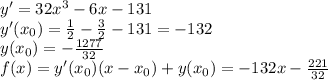 y'=32x^3-6x-131\\
y'(x_0)=\frac{1}{2}-\frac{3}{2}-131=-132\\
y(x_0)=-\frac{1277}{32} \\
f(x)=y'(x_0)(x-x_0)+y(x_0)=-132x-\frac{221}{32}