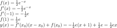 f(x)=\frac{1}{2}e^{-x} \\
f'(x)=-\frac{1}{2}e^{-x} \\
f'(-1)=-\frac{1}{2}e \\
f(1)=\frac{1}{2}e \\
y(x)=f'(x_0)(x-x_0)+f(x_0)=-\frac{1}{2}e(x+1)+\frac{1}{2}e=\frac{1}{2}ex
