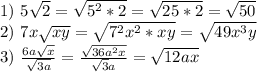 1) \ 5 \sqrt{2} = \sqrt{5^2*2}= \sqrt{25*2}= \sqrt{50} \\
2)\ 7x \sqrt{xy}= \sqrt{7^2x^2*xy}= \sqrt{49x^3y} \\
3)\ \frac{6a \sqrt{x} }{ \sqrt{3a} }= \frac{\sqrt{36a^2x}}{\sqrt3a}= \sqrt{12ax}