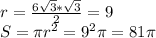 r= \frac{6 \sqrt{3}* \sqrt{3} }{2} =9 \\ 
S= \pi r ^{2} =9 ^{2} \pi =81 \pi \\