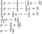 \frac{1}{4} x=- \frac{1}{2} -( \frac{1}{3} x-5) \\ 
 \frac{1}{4} x=- \frac{1}{2} - \frac{1}{3} x+5 \\ 
 \frac{1}{4} x+\frac{1}{3} x=- \frac{1}{2} +5 \\ 
 \frac{7}{12} x=4 \frac{1}{2} \\ 
x= \frac{9}{2} * \frac{12}{7} \\ 
x=7 \frac{5}{7} \\