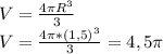 V= \frac{4 \pi R^{3}}{3} \\ 
V= \frac{4 \pi *(1,5)^{3}}{3}=4,5 \pi \\