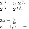 2^{3x}=512^{ \frac{1}{3x}}\\
2^{3x}=2^9^{ \frac{1}{3x}}\\}\\
3x= \frac{9}{3x}\\
x=1 ; x=-1