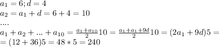a_1=6;d=4 \\ a_2=a_1+d=6+4=10 \\ 
.... \\ 
a_1+a_2+...+a_{10}= \frac{a_1+a_{10}}{2}10= \frac{a_1+a_1+9d}{2}10=(2a_1+9d)5= \\ 
 =(12+36)5=48*5=240