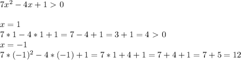 7 x^{2} -4x+1 \ \textgreater \ 0 \\ \\ x=1 \\ 7*1-4*1+1=7-4+1=3+1=4\ \textgreater \ 0 \\ x=-1 \\ 7*(-1) ^{2} -4*(-1)+1=7*1+4+1=7+4+1=7+5=12