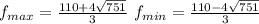 f_{max} = \frac{ 110+4\sqrt{751}}{3} \
 f_{min} = \frac{110-4\sqrt{751}}{3}