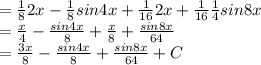 = \frac{1}{8}2x- \frac{1}{8}sin4x+ \frac{1}{16}2x+ \frac{1}{16} \frac{1}{4}sin8x \\ 
= \frac{x}{4}- \frac{sin4x}{8}+ \frac{x}{8}+ \frac{sin8x}{64} \\ 
= \frac{3x}{8} - \frac{sin4x}{8}+ \frac{sin8x}{64}+C