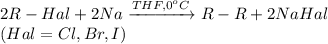 2R-Hal + 2Na \xrightarrow{THF,0^oC} R-R + 2NaHal \\(Hal = Cl,Br,I)