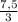 \frac{7,5}{3}