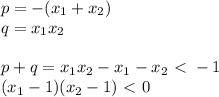p=-(x_{1}+x_{2})\\
 q=x_{1}x_{2}
 \\\\
p+q = x_{1}x_{2}-x_{1}-x_{2} \ \textless \ - 1 \\
 (x_{1}-1)(x_{2}-1)\ \textless \ 0