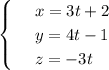 \begin{cases}
& \text{ } x=3t+2 \\ 
& \text{ } y=4t-1 \\ 
& \text{ } z=-3t 
\end{cases}