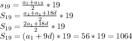 s_{19}= \frac{a_{1}+a_{19}}{2}*19 \\ 
S_{19}= \frac{a_{1}+a_{1}+18d}{2}*19 \\ 
S_{19}= \frac{2a_{1}+18d}{2}*19 \\ 
S_{19}=(a_{1}+9d)*19=56*19=1064 \\