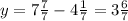 y=7 \frac{7}{7}-4 \frac{1}{7} =3\frac{6}{7} 
