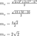 m_{c} = \frac{ \sqrt{2*3^2+2*5^2-6^2} }{2} \\ \\ 
 m_{c} = \frac{ \sqrt{18+50-36} }{2} \\ \\ 
m_{c} = \frac{ 4\sqrt{2} }{2} \\ \\ 
m_{c} = 2\sqrt{2}
