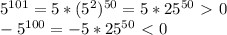 5^{101}=5*(5^2)^{50}=5*25^{50}\ \textgreater \ 0 \\ 
-5^{100}=-5*25^{50}\ \textless \ 0 \\