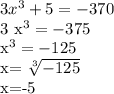 3 x^{3} +5=-370

3 x^{3} =-375

 x^{3} =-125

x= \sqrt[3]{-125}

x=-5