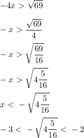 \displaystyle -4x\ \textgreater \ \sqrt{69}\\\\-x\ \textgreater \ \frac{ \sqrt{69}}{4}\\\\-x\ \textgreater \ \sqrt{ \frac{69}{16}}\\\\-x\ \textgreater \ \sqrt{4 \frac{5}{16}}\\\\x\ \textless \ - \sqrt{4 \frac{5}{16}}\\\\ -3\ \textless \ -\sqrt{4 \frac{5}{16}}\ \textless \ -2\\\\ 

