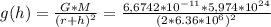 g(h)= \frac{G*M}{(r+h)^2} = \frac{6,6742*10 ^{-11}*5,974*10 ^{24} }{(2*6.36*10^6)^2
}