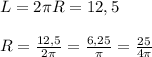 L=2\pi R=12,5\\\\R=\frac{12,5}{2\pi }=\frac{6,25}{\pi }=\frac{25}{4\pi }

