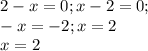 2-x=0; x-2=0;\\
-x=-2; x=2\\
x=2