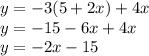 y = -3(5+2x)+4x\newline
y = -15-6x+4x\newline
y = -2x-15