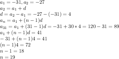 a_1=-31,a_2=-27 \\ 
a_2=a_1+d \\d=a_2-a_1=-27-(-31)=4 \\ a_n=a_1+(n-1)d \\ a_{31}=a_1+(31-1)d=-31+30*4=120-31=89 \\ a_1+(n-1)d=41 \\ -31+(n-1)4=41 \\ (n-1)4=72 \\ n-1=18 \\ n=19