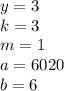 y=3\\ k=3\\ m=1\\ a=6020\\ b=6 