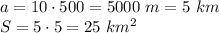 a=10\cdot500=5000\ m=5\ km\\S=5\cdot5=25\ km^2