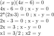 (x-y)(4x-6) = 0

4x - 6 = 0 ; x - y = 0

2*(2x-3) = 0 ; x - y = 0

2x - 3 = 0 ; x - y = 0

2x = 3 ; x - y = 0

x1 = 3/2 ; x2 = y