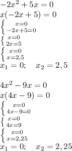 -2x^2+5x=0\\
x(-2x+5)=0\\
 \left \{ {{x=0} \atop {-2x+5=0}} \right. \\
 \left \{ {{x=0} \atop {2x=5}} \right. \\
 \left \{ {{x=0} \atop {x=2,5}} \right. \\
x_1=0; \ \ \ x_2=2,5\\
\\
4x^2-9x=0\\
x(4x-9)=0\\
 \left \{ {{x=0} \atop {4x-9=0}} \right. \\
 \left \{ {{x=0} \atop {4x=9}} \right. \\
 \left \{ {{x=0} \atop {x=2,25}} \right. \\
x_1=0; \ \ \ x_2=2,25