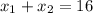 x_{1}+ x_{2}=16

