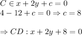 C \in x+2y+c=0 \\
4-12+c=0 \Rightarrow c=8 \\\\
\Rightarrow CD: x+2y+8=0