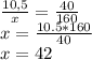 \frac{10,5}{x} = \frac{40}{160} \\
x = \frac{10.5*160}{40} \\
x = 42