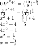 0.9^{x^2+1}=(\frac{10}9)^{-\frac54}\\
\frac{9}{10}^{x^2+1}=(\frac9{10})^{\frac54}\\
x^2+1=\frac54 \ |*4\\
4x^2+4=5\\
4x^2=1\\
x^2=\frac14\\
x=б\frac12\\