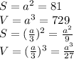 S=a^2=81\\
V=a^3=729\\
S=( \frac{a}{3} )^2= \frac{a^2}{9} \\V=( \frac{a}{3} )^3= \frac{a^3}{27}