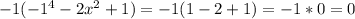 -1( -1^{4} - 2 x^{2} +1) = -1(1-2+1)=-1*0=0
