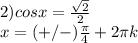 2) cosx= \frac{ \sqrt{2} }{2} \\ 
x=(+/-) \frac{ \pi }{4}+2 \pi k \\ 

